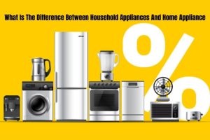 What Is The Difference Between Household Appliances And Home Appliance